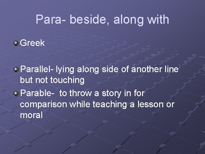 Para- beside, along with Greek Parallel- lying along side of another line but not