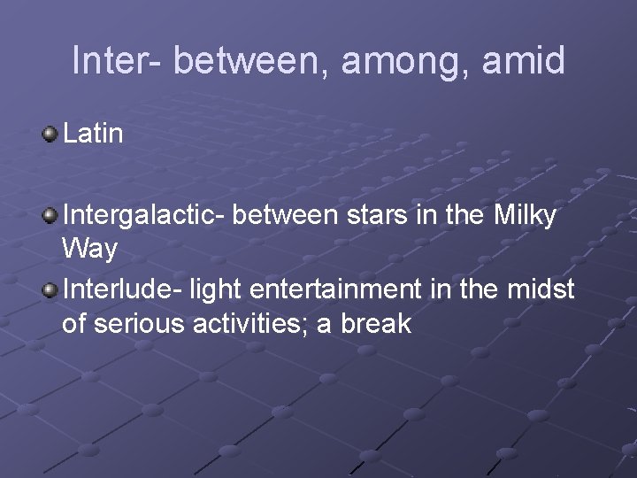 Inter- between, among, amid Latin Intergalactic- between stars in the Milky Way Interlude- light