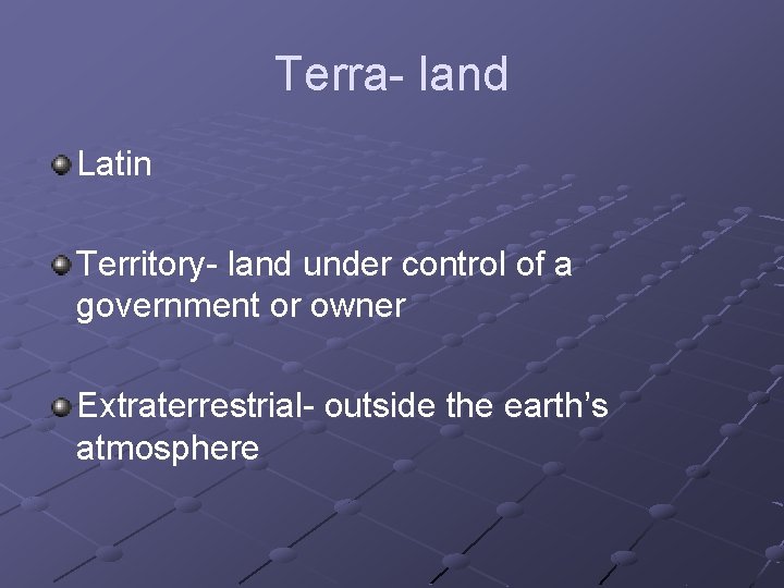 Terra- land Latin Territory- land under control of a government or owner Extraterrestrial- outside