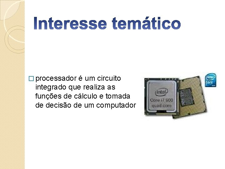 � processador é um circuito integrado que realiza as funções de cálculo e tomada