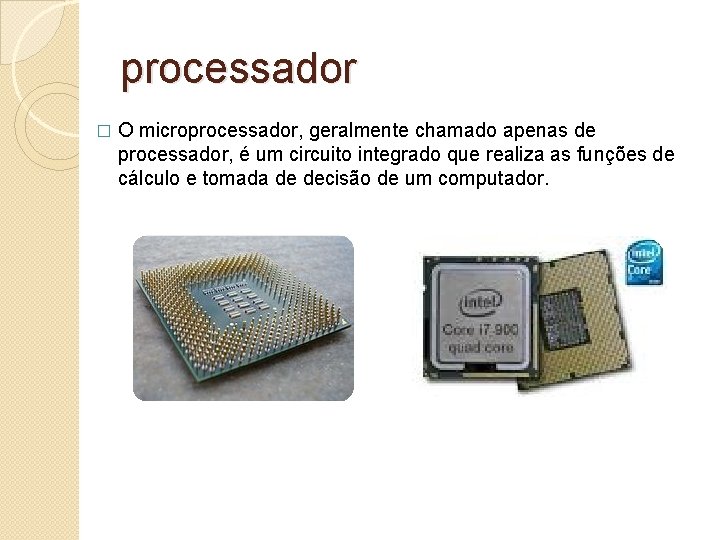 processador � O microprocessador, geralmente chamado apenas de processador, é um circuito integrado que