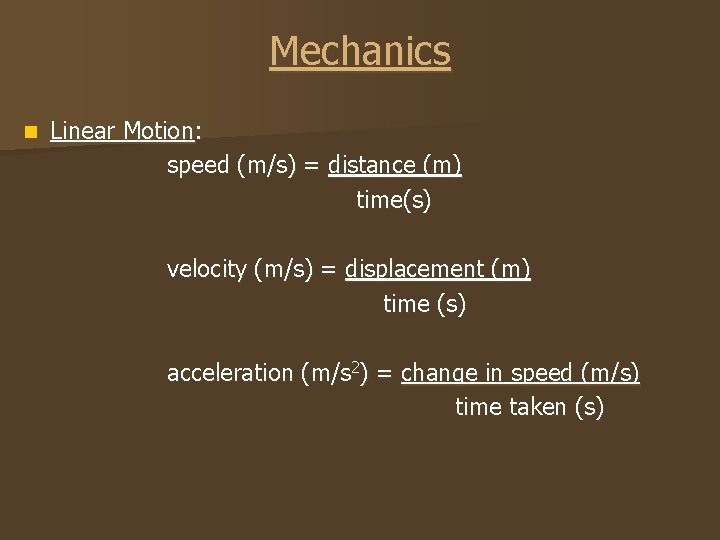 Mechanics n Linear Motion: speed (m/s) = distance (m) time(s) velocity (m/s) = displacement