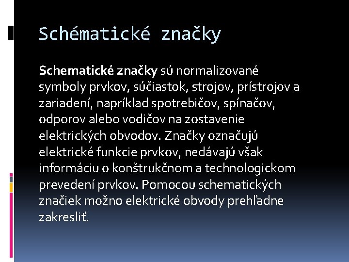 Schématické značky Schematické značky sú normalizované symboly prvkov, súčiastok, strojov, prístrojov a zariadení, napríklad