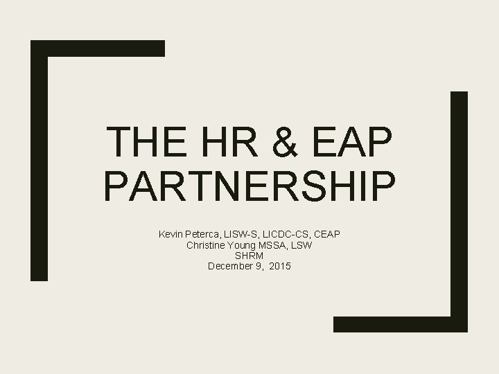 THE HR & EAP PARTNERSHIP Kevin Peterca, LISW-S, LICDC-CS, CEAP Christine Young MSSA, LSW