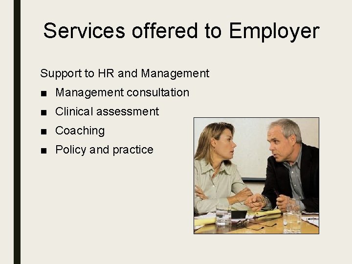 Services offered to Employer Support to HR and Management ■ Management consultation ■ Clinical