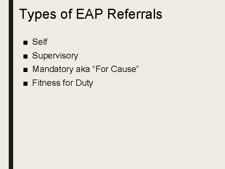 Types of EAP Referrals ■ Self ■ Supervisory ■ Mandatory aka “For Cause” ■