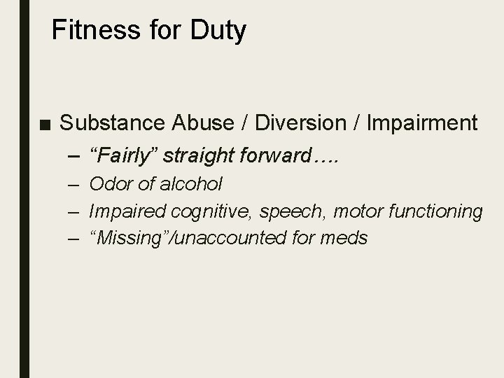 Fitness for Duty ■ Substance Abuse / Diversion / Impairment – “Fairly” straight forward….
