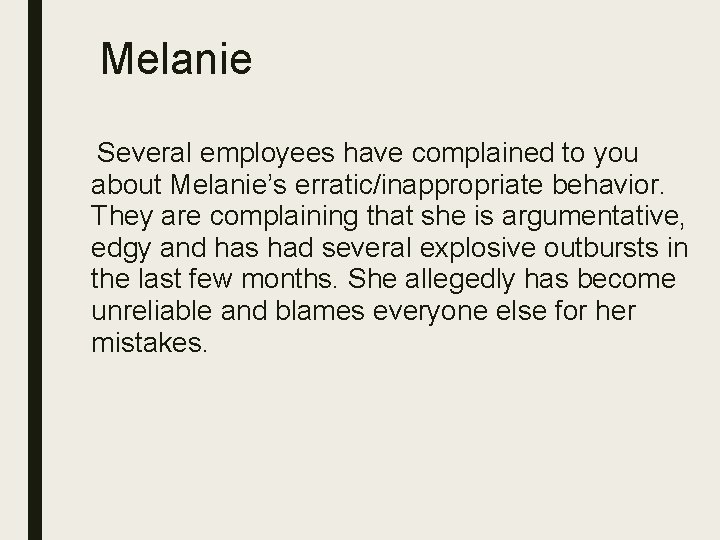 Melanie Several employees have complained to you about Melanie’s erratic/inappropriate behavior. They are complaining