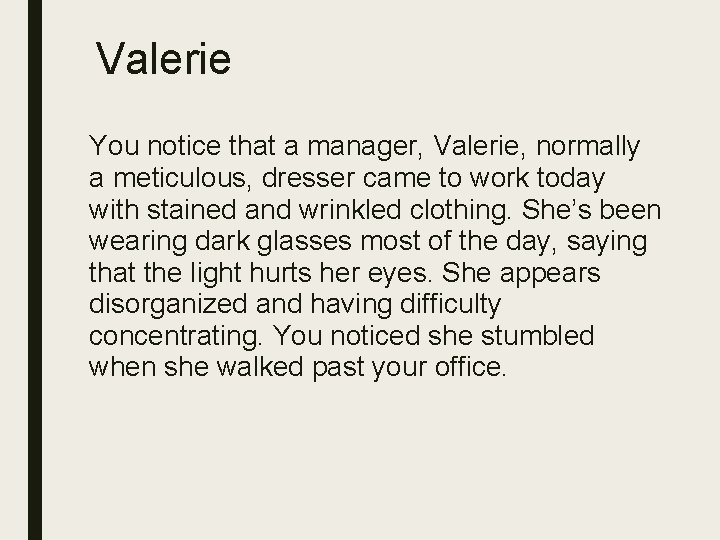 Valerie You notice that a manager, Valerie, normally a meticulous, dresser came to work