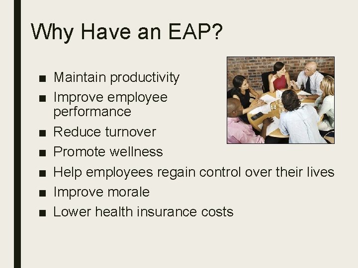 Why Have an EAP? ■ Maintain productivity ■ Improve employee performance ■ Reduce turnover