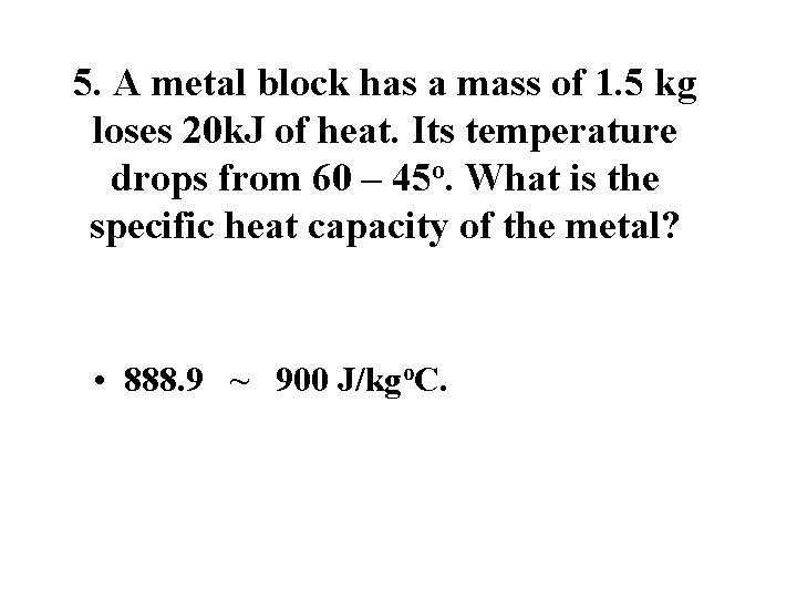 5. A metal block has a mass of 1. 5 kg loses 20 k.