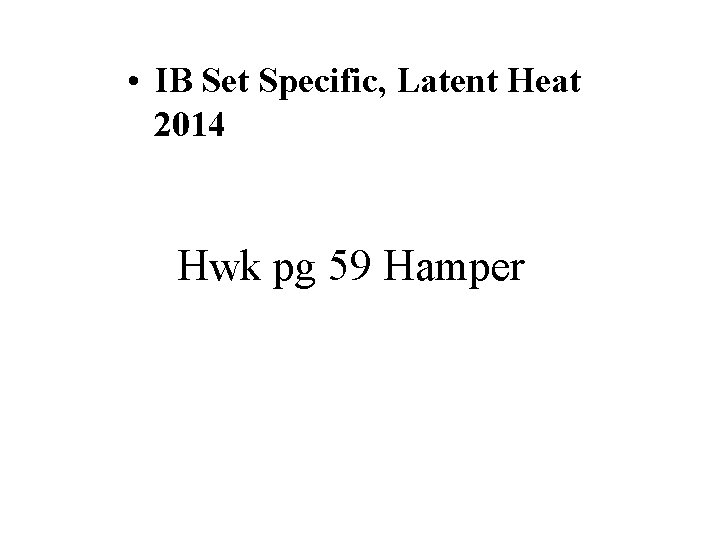  • IB Set Specific, Latent Heat 2014 Hwk pg 59 Hamper 