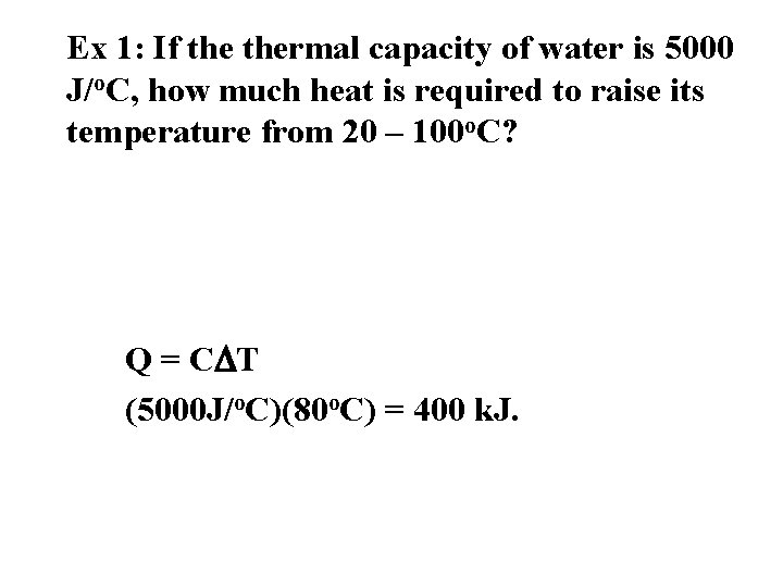 Ex 1: If thermal capacity of water is 5000 J/o. C, how much heat