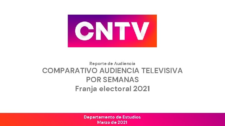 Reporte de Audiencia COMPARATIVO AUDIENCIA TELEVISIVA POR SEMANAS Franja electoral 2021 Departamento de Estudios
