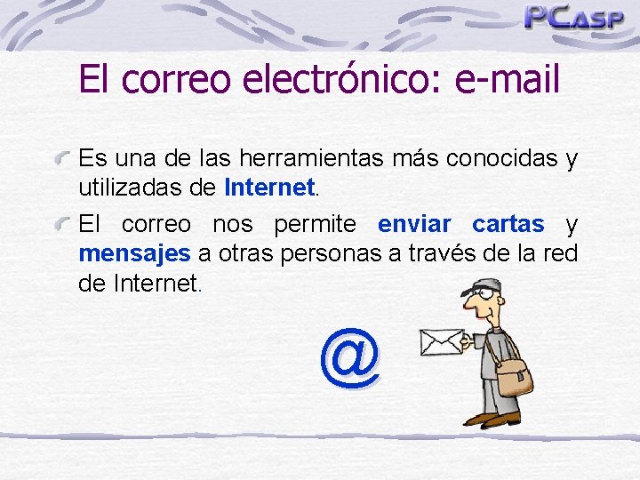 El correo electrónico: e-mail Es una de las herramientas más conocidas y utilizadas de