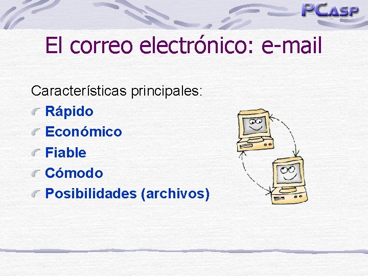 El correo electrónico: e-mail Características principales: Rápido Económico Fiable Cómodo Posibilidades (archivos) 
