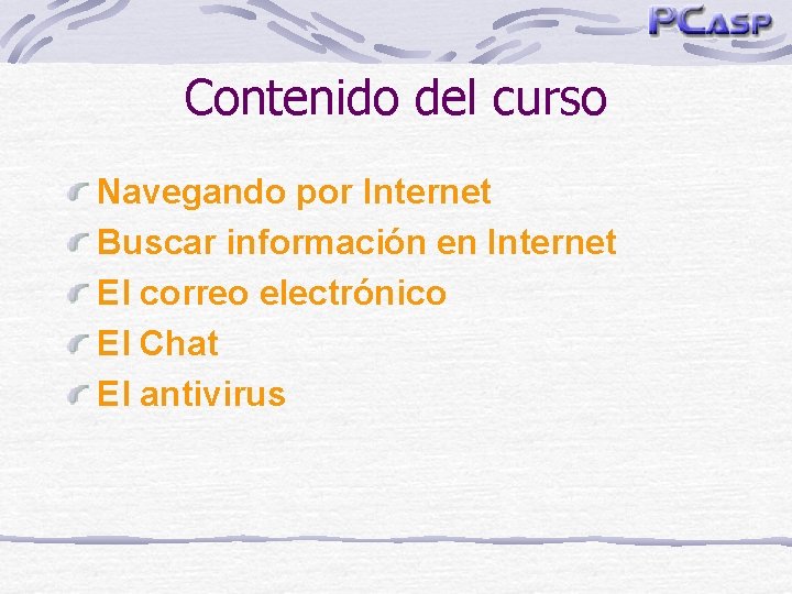 Contenido del curso Navegando por Internet Buscar información en Internet El correo electrónico El