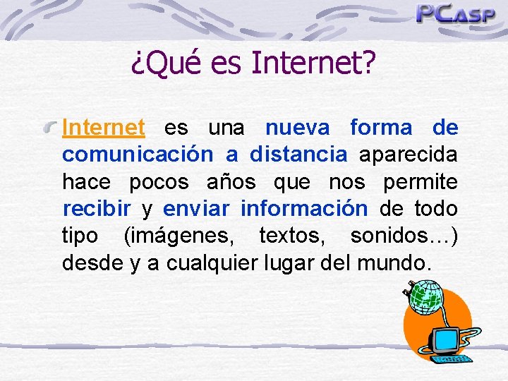 ¿Qué es Internet? Internet es una nueva forma de comunicación a distancia aparecida hace