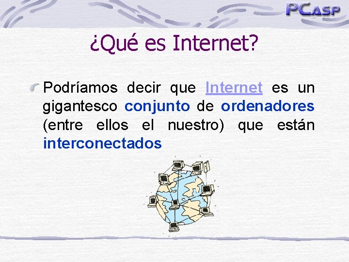 ¿Qué es Internet? Podríamos decir que Internet es un gigantesco conjunto de ordenadores (entre