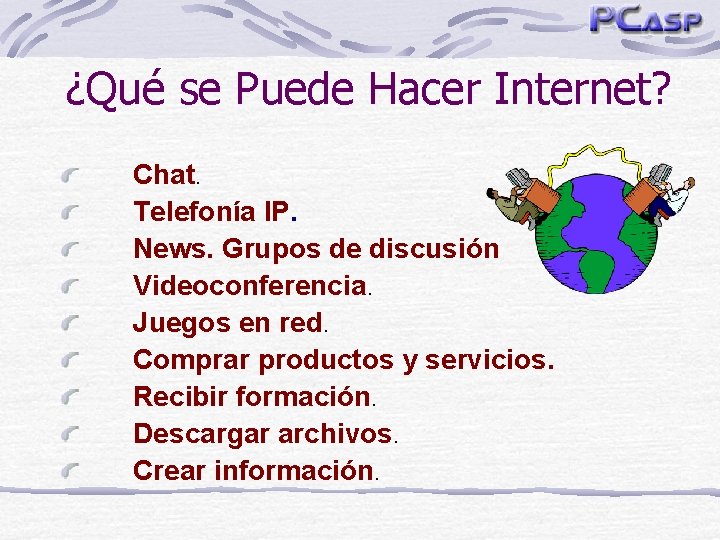 ¿Qué se Puede Hacer Internet? Chat. Telefonía IP. News. Grupos de discusión Videoconferencia. Juegos