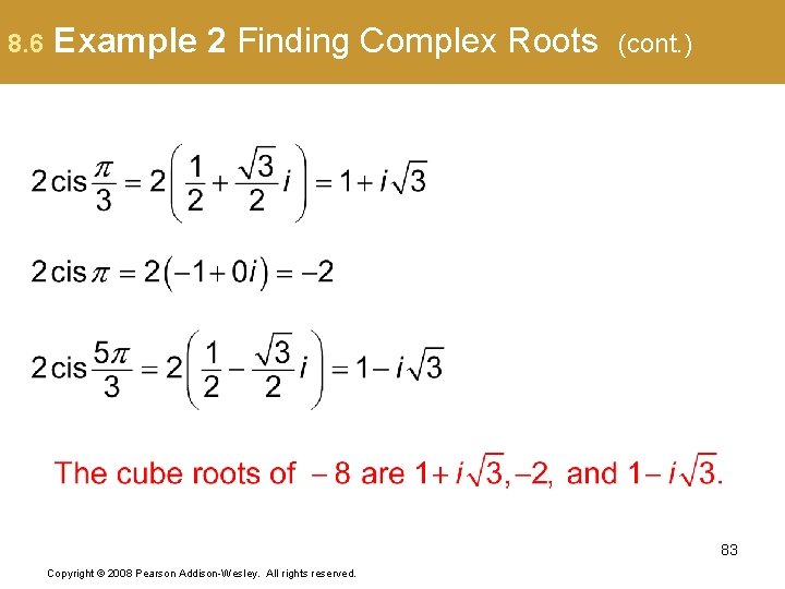8. 6 Example 2 Finding Complex Roots (cont. ) 83 Copyright © 2008 Pearson