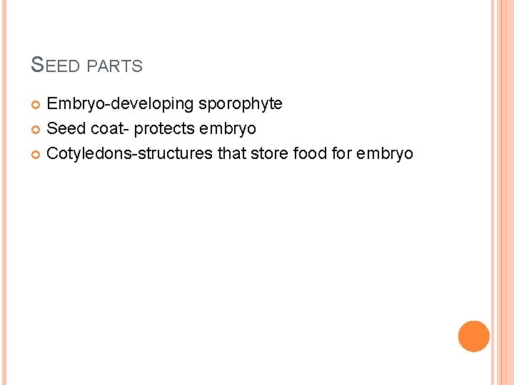 SEED PARTS Embryo-developing sporophyte Seed coat- protects embryo Cotyledons-structures that store food for embryo
