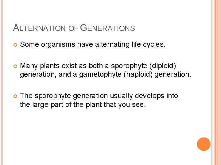 ALTERNATION OF GENERATIONS Some organisms have alternating life cycles. Many plants exist as both