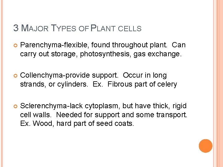 3 MAJOR TYPES OF PLANT CELLS Parenchyma-flexible, found throughout plant. Can carry out storage,