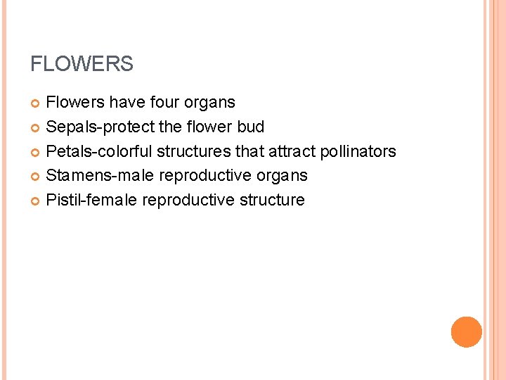 FLOWERS Flowers have four organs Sepals-protect the flower bud Petals-colorful structures that attract pollinators