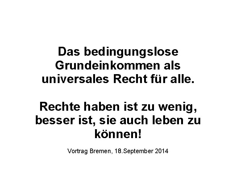 Das bedingungslose Grundeinkommen als universales Recht für alle. Rechte haben ist zu wenig, besser