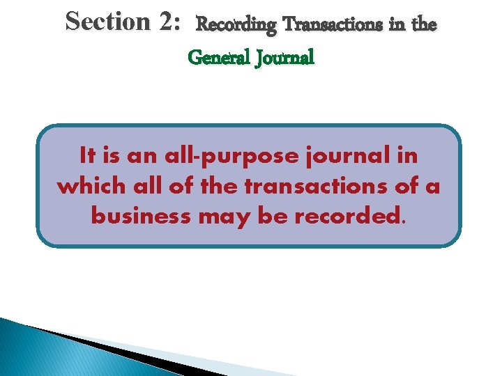 Section 2: Recording Transactions in the General Journal It is an all-purpose journal in Section 2: Recording Transactions in the General Journal It is an all-purpose journal in