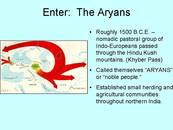 Enter: The Aryans • Roughly 1500 B. C. E. – nomadic pastoral group of