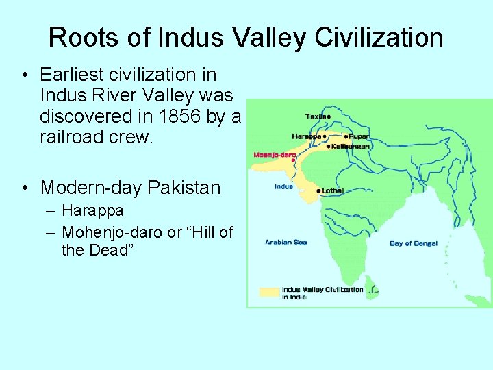 Roots of Indus Valley Civilization • Earliest civilization in Indus River Valley was discovered