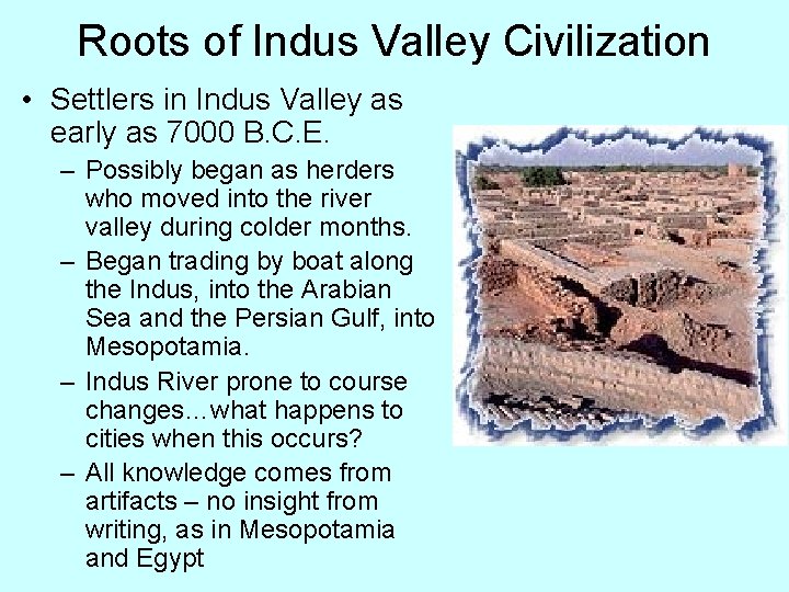 Roots of Indus Valley Civilization • Settlers in Indus Valley as early as 7000