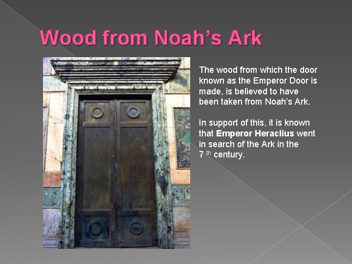 Wood from Noah’s Ark The wood from which the door known as the Emperor