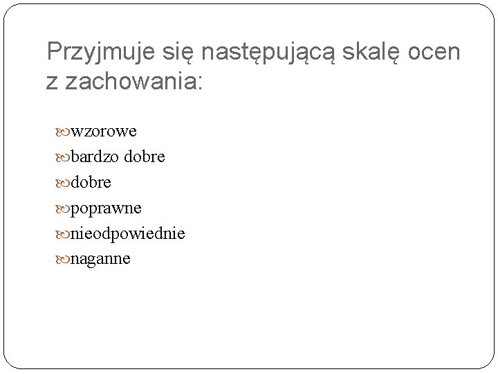 Przyjmuje się następującą skalę ocen z zachowania: wzorowe bardzo dobre poprawne nieodpowiednie naganne 