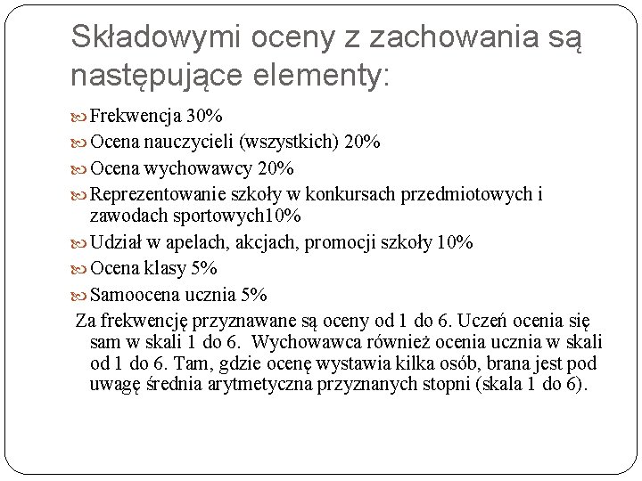 Składowymi oceny z zachowania są następujące elementy: Frekwencja 30% Ocena nauczycieli (wszystkich) 20% Ocena