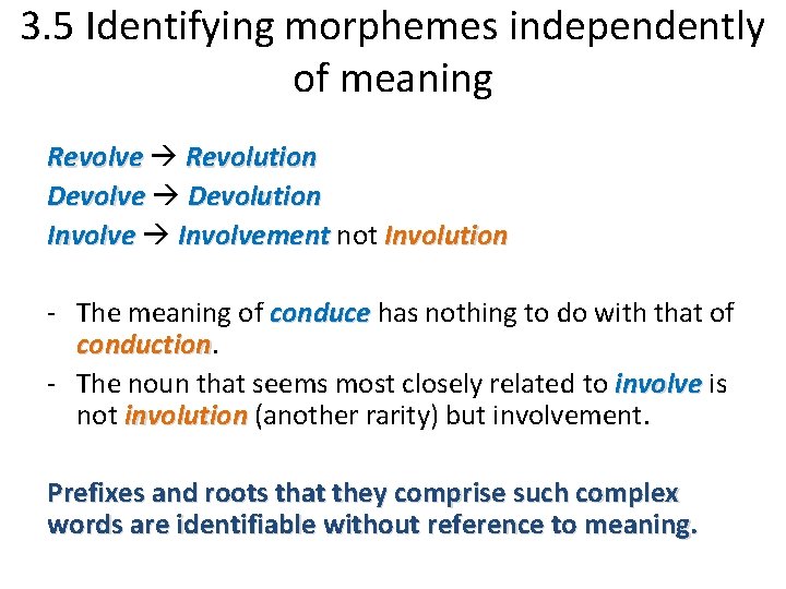 3. 5 Identifying morphemes independently of meaning Revolve Revolution Devolve Devolution Involvement not Involution