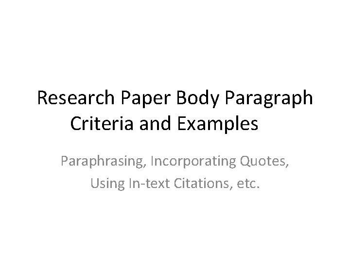Research Paper Body Paragraph Criteria and Examples Paraphrasing, Incorporating Quotes, Using In-text Citations, etc.