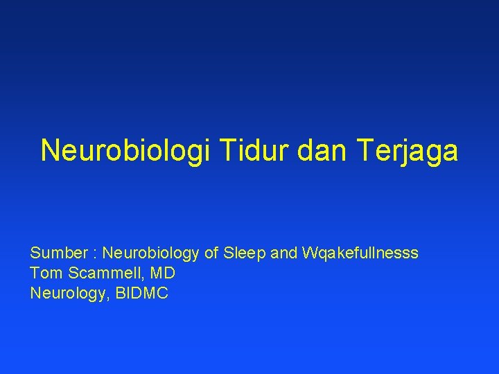Neurobiologi Tidur dan Terjaga Sumber : Neurobiology of Sleep and Wqakefullnesss Tom Scammell, MD