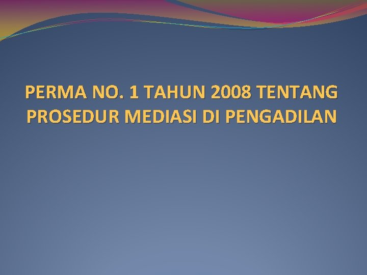 PERMA NO. 1 TAHUN 2008 TENTANG PROSEDUR MEDIASI DI PENGADILAN 