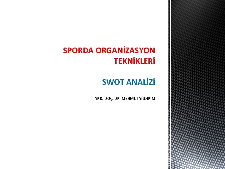 SPORDA ORGANİZASYON TEKNİKLERİ SWOT ANALİZİ YRD. DOÇ. DR. MEHMET YILDIRIM 