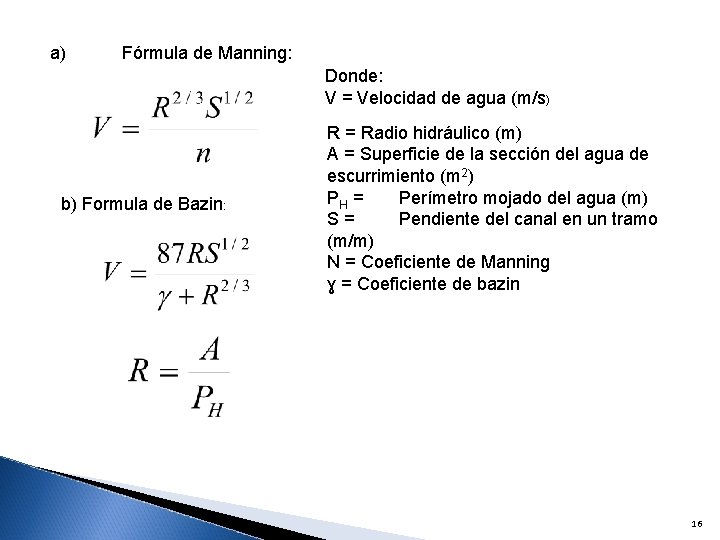 a) Fórmula de Manning: Donde: V = Velocidad de agua (m/s) b) Formula de