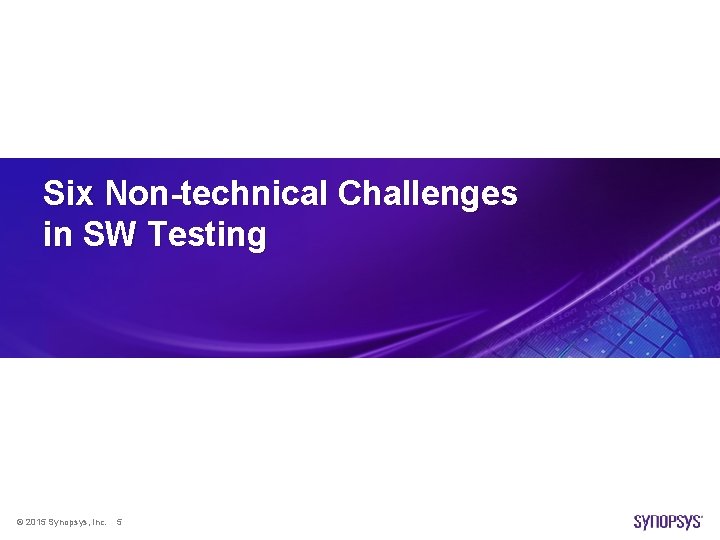 Six Non-technical Challenges in SW Testing © 2015 Synopsys, Inc. 5 