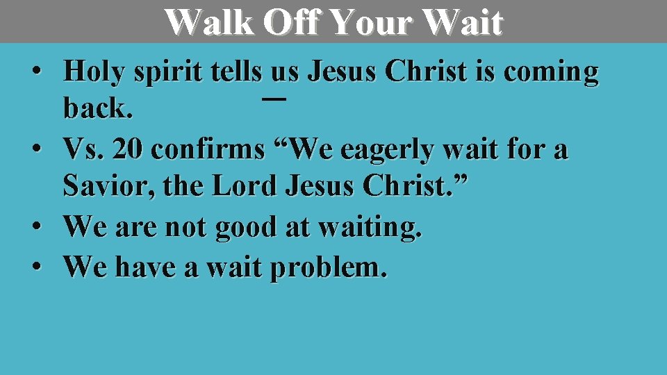 Walk Off Your Wait • Holy spirit tells us Jesus Christ is coming back.