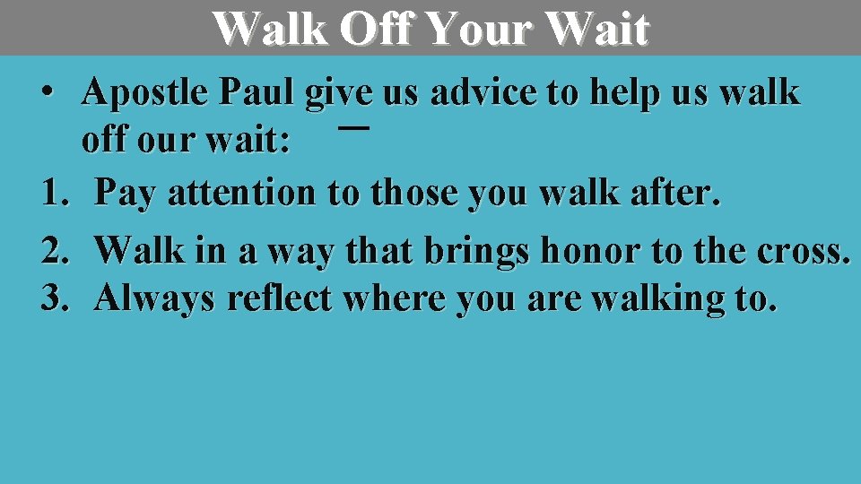 Walk Off Your Wait • Apostle Paul give us advice to help us walk