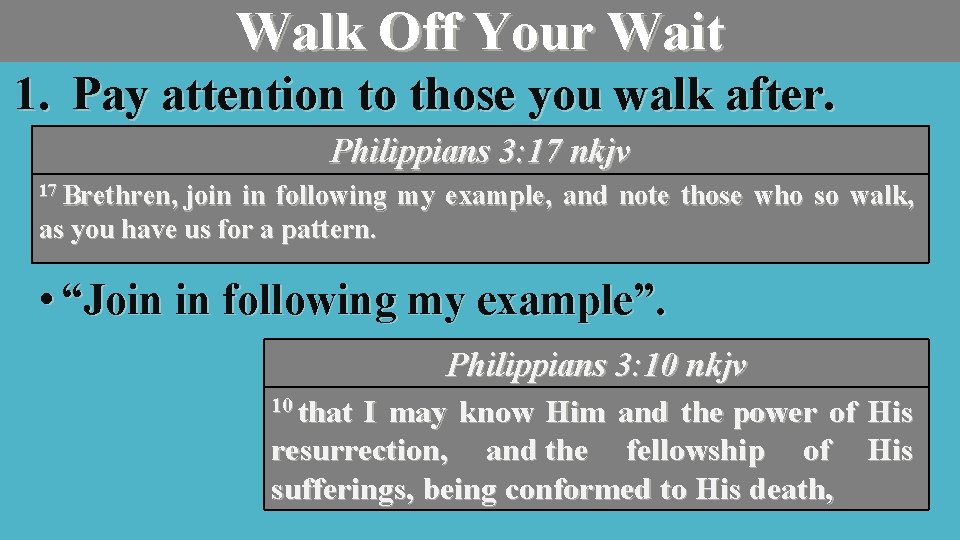 Walk Off Your Wait 1. Pay attention to those you walk after. Philippians 3: