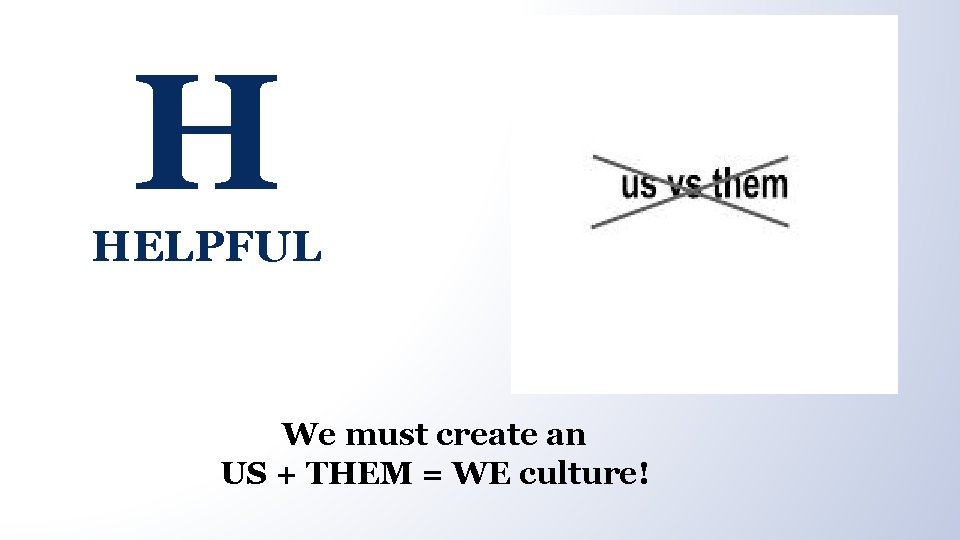 H HELPFUL We must create an US + THEM = WE culture! 