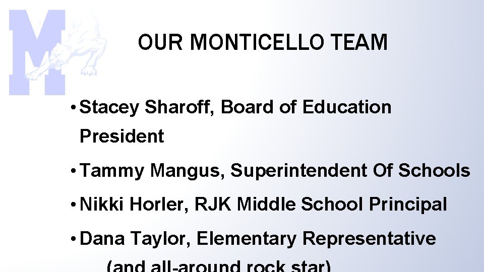 OUR MONTICELLO TEAM • Stacey Sharoff, Board of Education President • Tammy Mangus, Superintendent