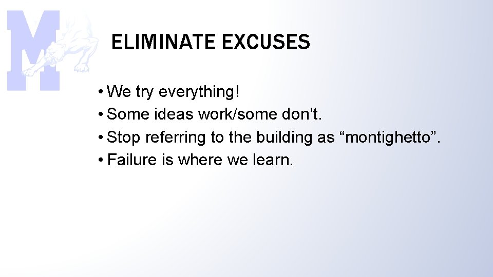 ELIMINATE EXCUSES • We try everything! • Some ideas work/some don’t. • Stop referring